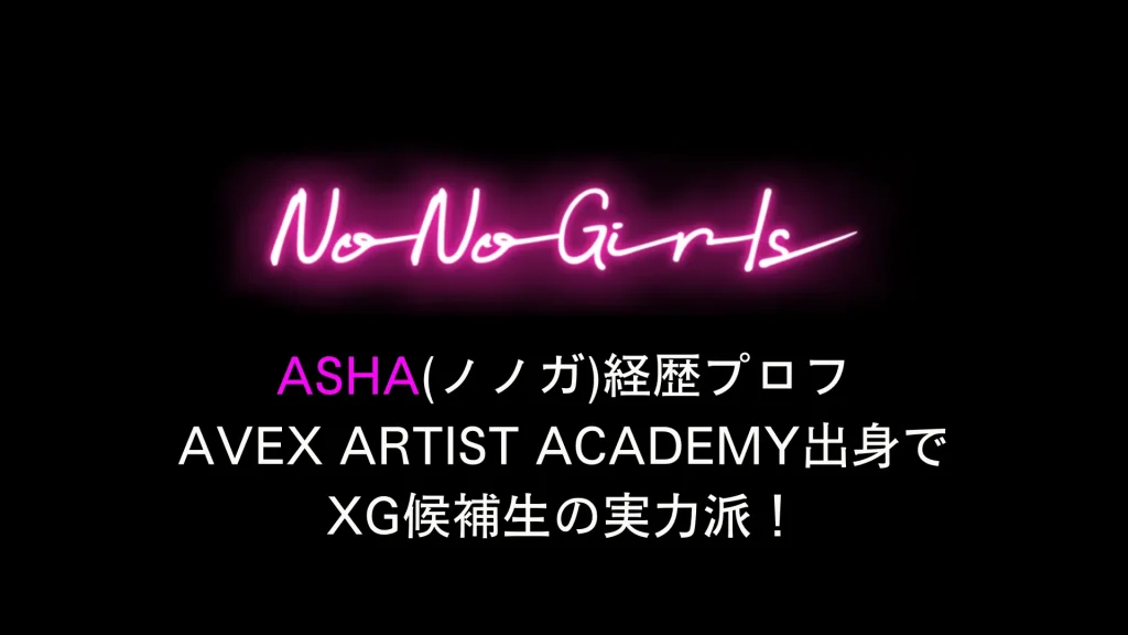 ASHA(ノノガ)経歴プロフ avex artist academy出身でXG候補生の実力派！