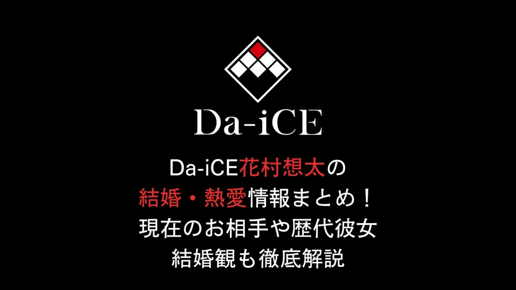 Da-iCE花村想太の結婚・熱愛情報まとめ！現在のお相手や歴代彼女、結婚観も徹底解説