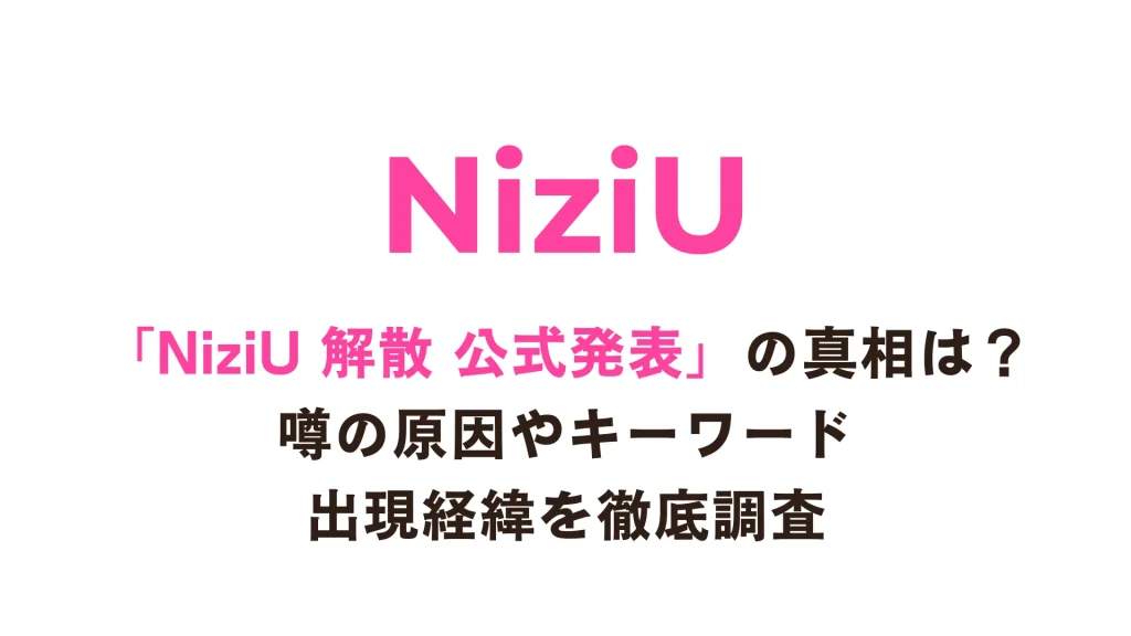 「NiziU 解散 公式発表」の真相は？噂の原因やキーワード出現経緯を徹底調査