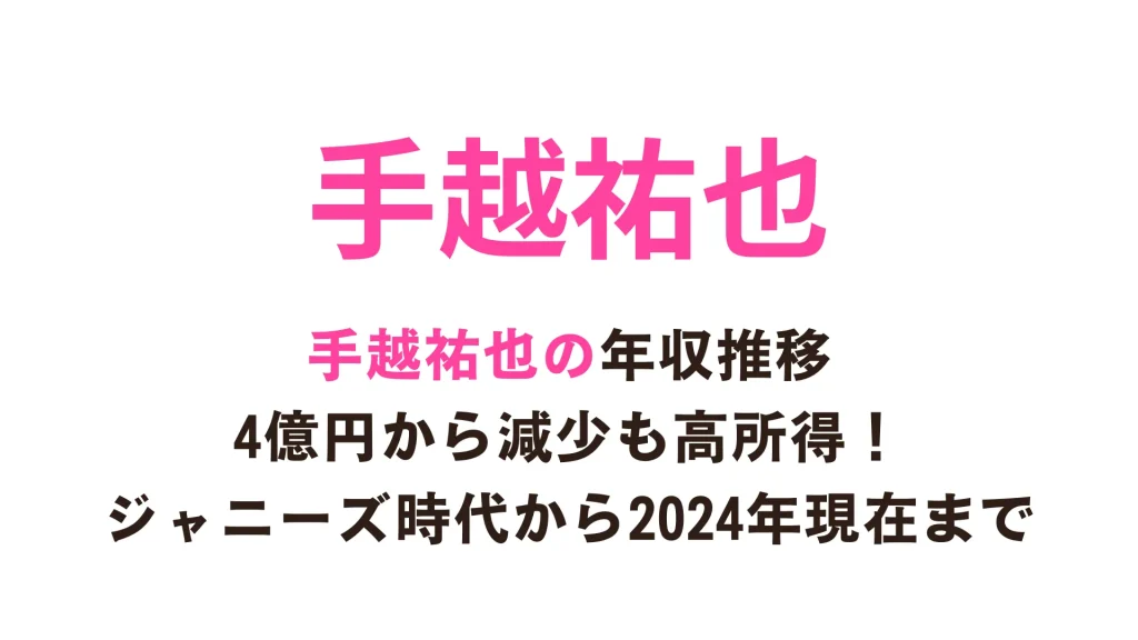 手越祐也の年収推移 4億円から減少も高所得！ジャニーズ時代から2024年現在まで