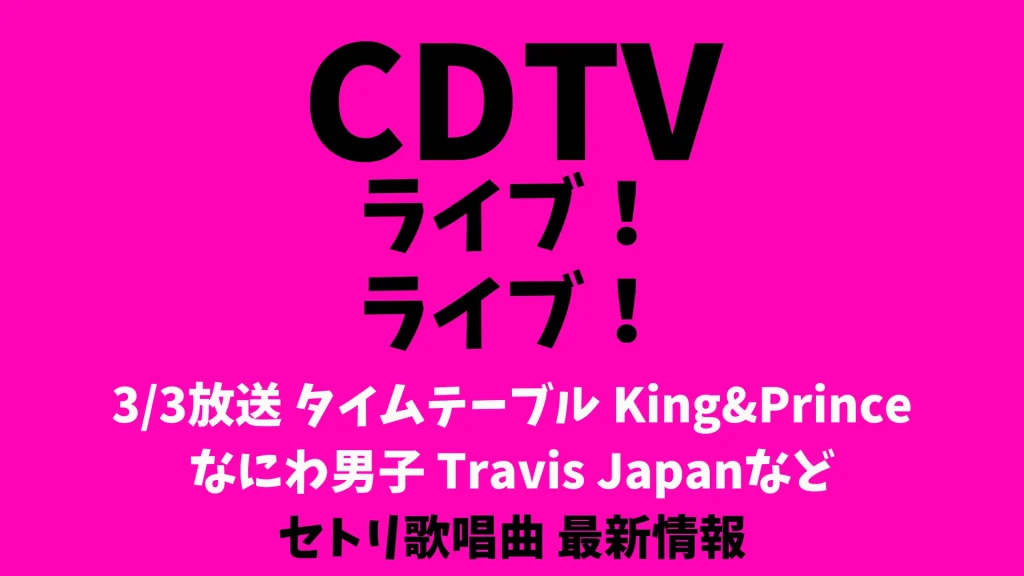 CDTVライブライブ次回3/3タイムテーブル出演順番 King&Prince なにわ男子などリアルタイム更新