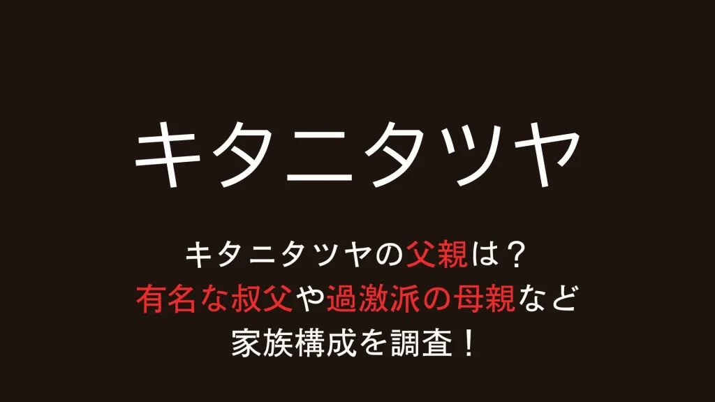 キタニタツヤの父親は？有名な叔父や過激派の母親など家族構成を調査！