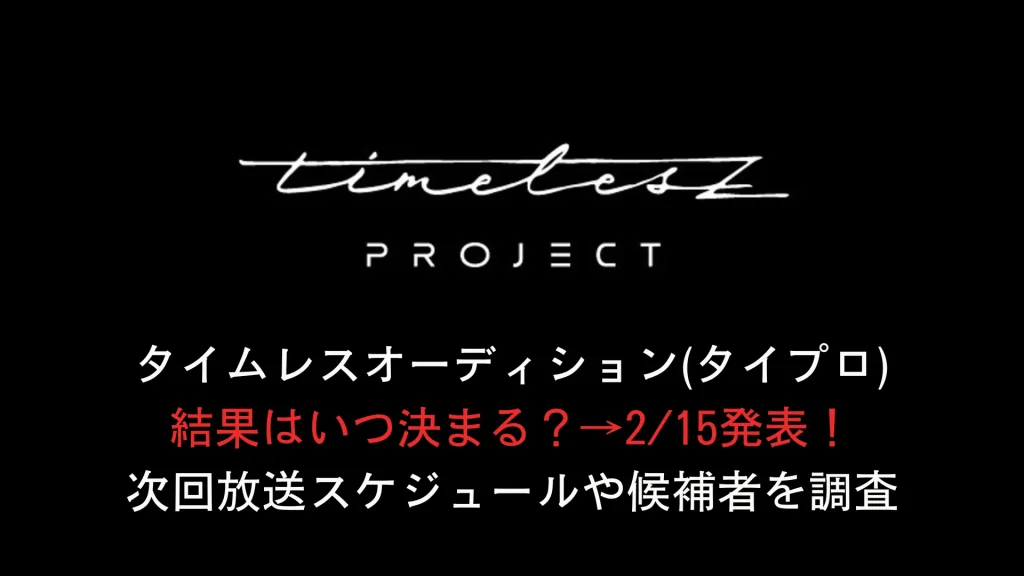 タイムレスオーディション(タイプロ)結果はいつ決まる？→2/15発表！次回放送スケジュールや候補者を調査