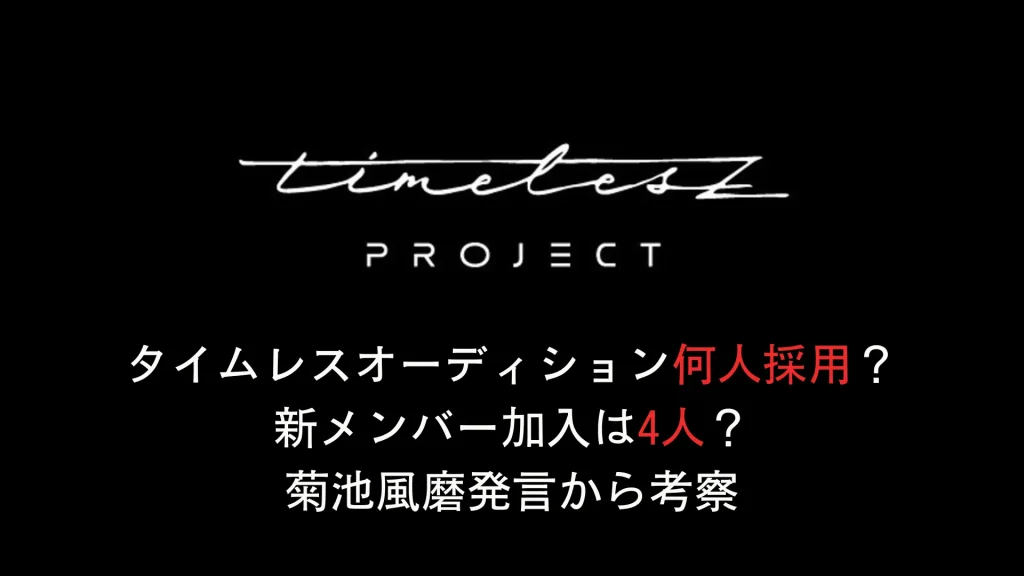 タイムレスオーディション何人採用？新メンバー加入は4人？菊池風磨発言から考察